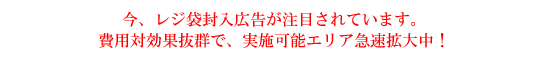 今、レジ袋封入広告が注目されています。費用対効果抜群で、実施可能エリア急速拡大中!