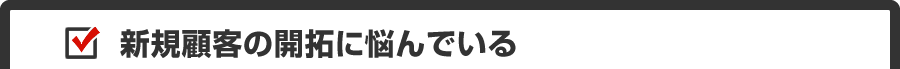 新規顧客の開拓に悩んでいる