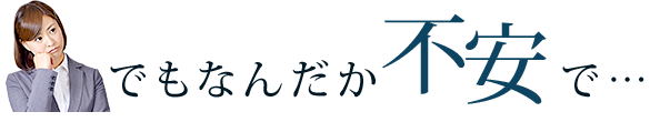 でもなんだか不安で・・・