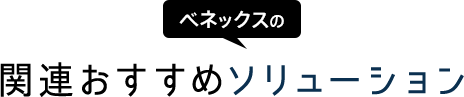 ベネックスの関連おすすめソリューション